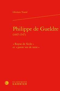 Philippe de gueldre (1467-1547) - " royne de sicile " et " povre ver de terre "