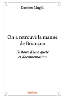 On a retrouvé la manne de Briançon : Histoire d'une quête et documentation
