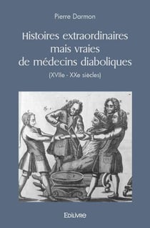 Histoires extraordinaires mais vraies de medecins diaboliques (xviie - xxe siecles)