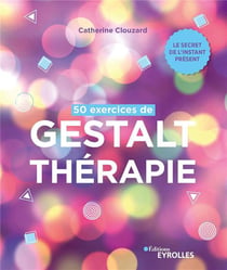 50 exercices de gestalt-thérapie : le secret de l'instant présent