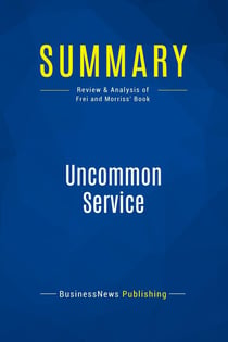 Summary: Uncommon Service : Review and Analysis of Frei and Morriss' Book