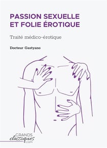 Passion sexuelle et folie érotique : traité médico-érotique