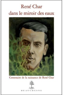 René Char dans le miroir des eaux - centenaire de la naissance de René Char