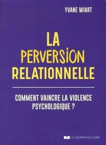 La perversion relationnelle - comment vaincre la violence psychologique?