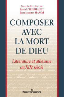 Composer avec la mort de Dieu : Littérature et athéisme au XIXe siècle