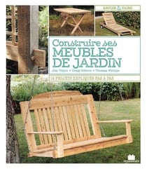 Construire ses meubles de jardin - 14 projets expliqués pas à pas