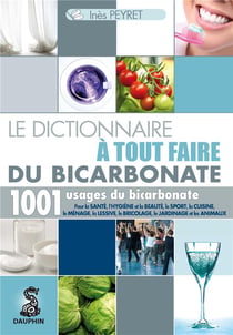 Le dictionnaire à tout faire du bicarbonate - 1001 usages du bicarbonate