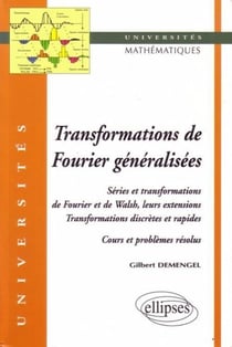 Transformations généralisées de Fourier - Séries et transformations de Fourier et de Walsh, leurs extensions - Transformations discrètes et rapides