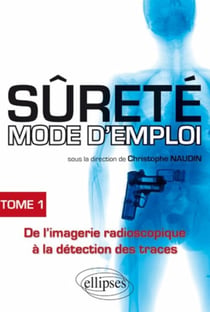Sûrete mode d'emploi Tome 1 - de l'imagerie radioscopique à la détection des traces