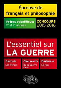 L'essentiel sur la guerre Eschyle Clausewitz Barbusse : concours 2015-2016 - prépas scientifiques
