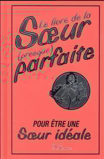 Le livre de la soeur (presque) parfaite - pour être une soeur idéale