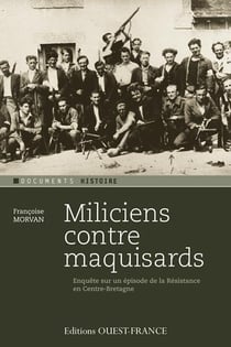 Miliciens contre maquisards - enquête sur un épisode de la résistance en centre-bretagne