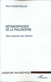 METAMORPHOSES DE LA PHILOSOPHIE : Platon, Descartes, Kant, Nietzsche