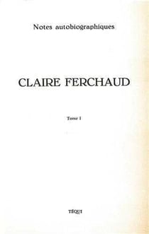 Claire Ferchaud - Tome 1 : Notes autobiographiques