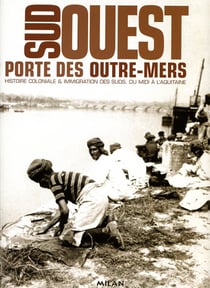 Sud ouest, porte des outre-mers - histoire coloniale et immigration des suds, du midi à l'aquitaine