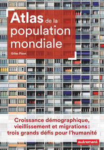 Atlas de la population mondiale - croissance démographique, vieillissement et migrations : trois grands défis pour l'humanité