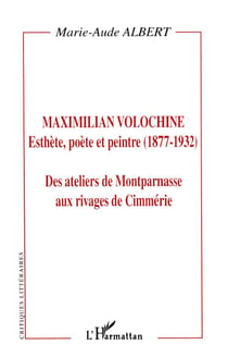 MAXIMILIEN VOLOCHINE : Esthète, poète et peintre (1877-1932) - Des ateliers de Montparnasse aux rivages de Cimmérie