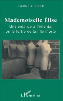 Mademoiselle Elise : Une enfance à Tiefental ou le tertre de la fille morte