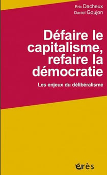 Défaire le capitalisme, refaire la démocratie - les enjeux du délibéralisme