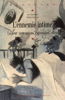 L'ennemie intime - la peur : perceptions, expressions, effets
