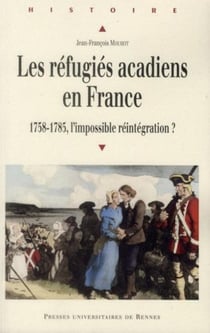 Les réfugiés acadiens en France - 1758-1785, l'impossible réintégration ?