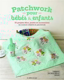 Patchwork pour bébés & enfants: 37 projets déco, jouets et accessoires en couture créative et patchwork