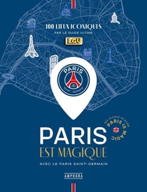 Paris est magique avec le Paris Saint-Germain : 100 lieux iconiques par Le guide ultime