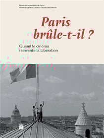 Paris brûle t'il ? Quand le cinéma reinvente la libération