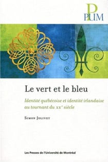 Vert et le bleu (le) - identite quebecoise et identite irlandaise au tournant du xxe siecle