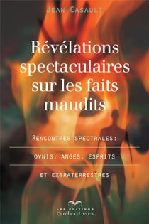 Révélations spectaculaires sur les faits maudits - rencontres spectrales : OVNIS, anges, esprits et extraterrestres