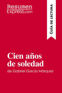 Cien anos de soledad de Gabriel Garcia Marquez (Guia de lectura) : Resumen y analisis completo