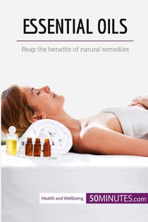 Essential oils : reap the benefits of natural remedies
