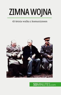 Zimna wojna : 45-letnia walka z komunizmem