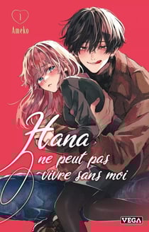 Hana ne peut pas vivre sans moi Tome 1
