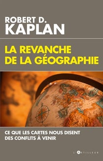 La revanche de la géographie - ce que les cartes nous disent des conflits à venir