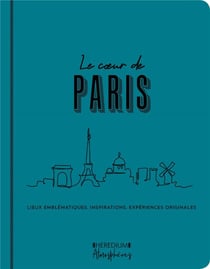 Le coeur de Paris - lieux emblématiques, inspirations, expériences originales
