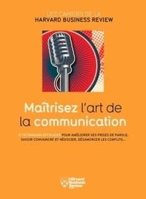 Maîtrisez l'art de la communication - 12 techniques efficaces pour améliorer ses prises de parole, savoir convaincre et négocier, désamorcer les conflits...