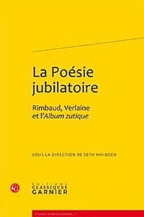 La poésie jubiliatoire - Rimbaud, Verlaine et l'album zutique