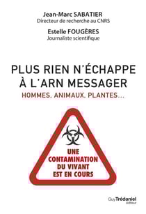 Plus rien n'échappe à l'ARN messager - Hommes, animaux, plantes : une contamination du vivant est en cours