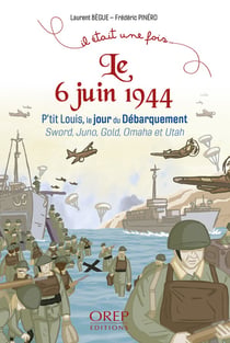 Il était une fois le 6 juin 1944 : P'tit Louis, le jour du débarquement sword, juno, gold, omaha et utah