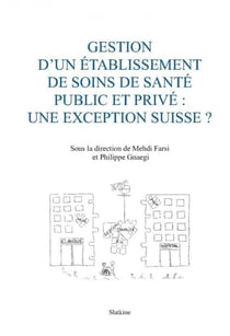Gestion d'un etablissement de soins de santé public et privé : Une exception suisse ?