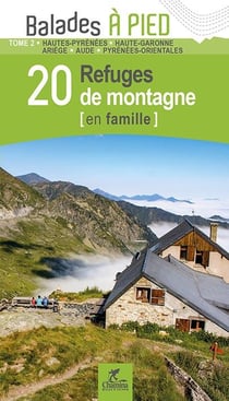 Les incontournables balades à pied : Pyrenees Tome 2 - 20 refuges de montagne en famille