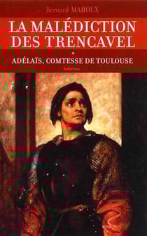 La malédiction des trencavel Tome 1 - adélaïs, comtesse de toulouse