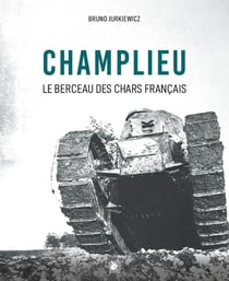 Champlieu 1916-1918 : Berceau des chars français