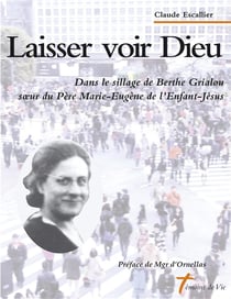 Laisser voir dieu - dans le sillage de berthe grialou soeur du pere marie-eugene de l'enfant-jesus