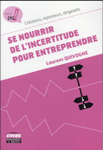 Se nourrir de l'incertitude pour entreprendre - créateurs, repreneurs, dirigeants