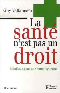 La santé n'est pas un droit - manifeste pour une autre médecine