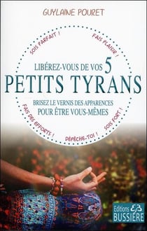 Libérez-vous de vos 5 petits tyrans - brisez le vernis des apparences pour être vous-mêmes