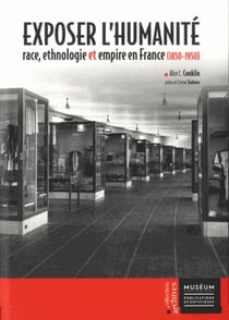 Exposer l'humanité - race, ethnologie et empire en France (1850-1950)
