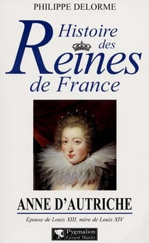 Anne d'Autriche - épouse de Louis XIII, mère de Louis XIV